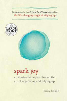Spark Joy: An Illustrated Master Class on the Art of Organizing and Tidying Up by Marie Kondo