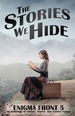 The Stories We Hide: Enigma Front 5 by R. E. Baird, Shannon Allen, Kevin Weir