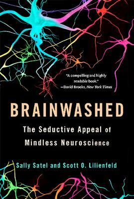 Brainwashed: The Seductive Appeal of Mindless Neuroscience by Sally Satel, Scott O. Lilienfeld