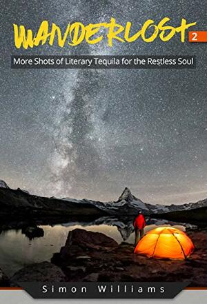 Wanderlost 2: More Shots of Literary Tequila for the Restless Soul by Simon Williams