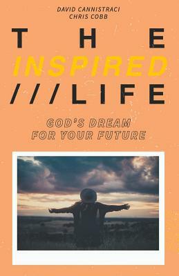 The Inspired Life: God's Dream for Your Future by David Cannistraci, Chris Cobb