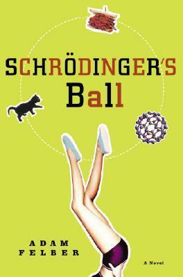 Schrodinger's Ball: A Novel by Adam Felber