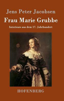 Frau Marie Grubbe: Interieurs aus dem 17. Jahrhundert by Jens Peter Jacobsen