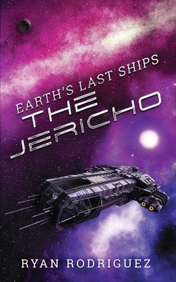 Earth's Last Ships: The Jericho by Ryan Rodriguez