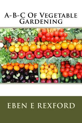 A-B-C Of Vegetable Gardening by Eben E. Rexford