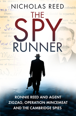 The Spy Runner: Ronnie Reed and Agent Zigzag, Operation Mincemeat and the Cambridge Spies by Nicholas Reed