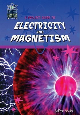 A Project Guide to the Electricity and Magnetism by Colleen Kessler