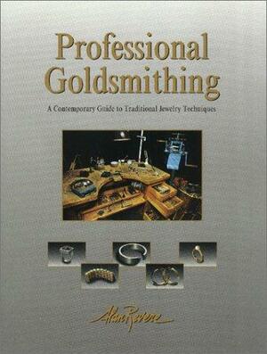 Professional Goldsmithing : A Contemporary Guide to Traditional Jewelry Techniques by Alan Revere