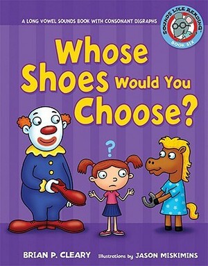 Whose Shoes Would You Choose?: A Long Vowel Sounds Book with Consonant Digraphs by Brian P. Cleary, Jason Miskimins, Alice M. Maday