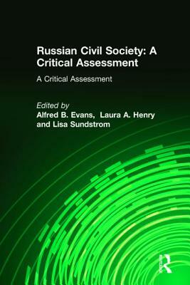 Russian Civil Society: A Critical Assessment: A Critical Assessment by Lisa Sundstrom, Laura A. Henry, Alfred B. Evans