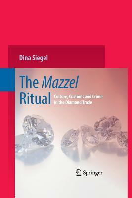 The Mazzel Ritual: Culture, Customs and Crime in the Diamond Trade by Dina Siegel