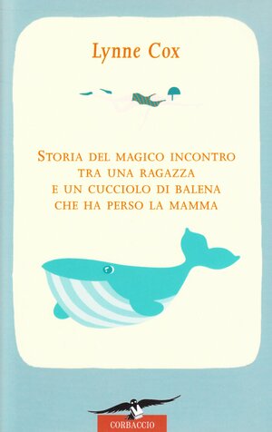 Storia del magico incontro tra una ragazza e un cucciolo di balena che ha perso la mamma by Lynne Cox