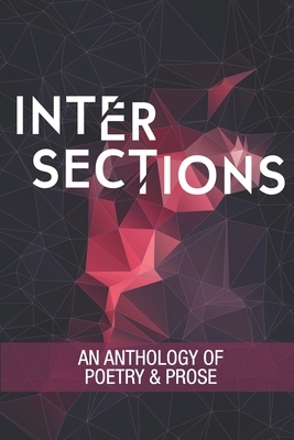 Intersections: An Anthology of Poetry and Prose by Michele Dean, Dustin Earl, Denis Feehan