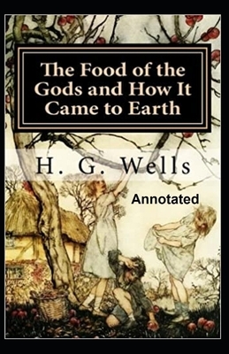 The Food of the Gods and How It Came to Earth Annotated by H.G. Wells