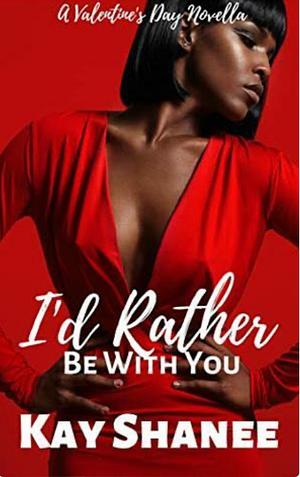 I'd Rather Be With You by Kay Shanee