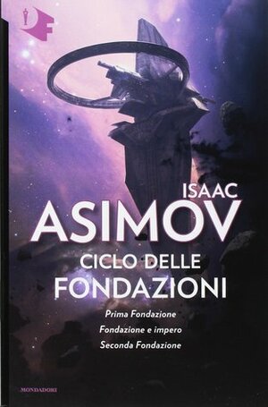 Ciclo delle Fondazioni - Prima Fondazione - Fondazione e Impero - Seconda Fondazione by Isaac Asimov, Giuseppe Lippi, Cesare Scaglia