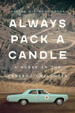 Pack a Candle: A Nurse in the Cariboo-Chilcotin by Marion McKinnon Crook