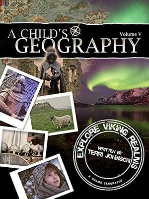 A Child's Geography: Explore Viking Realms Volume V by Terri Johnson
