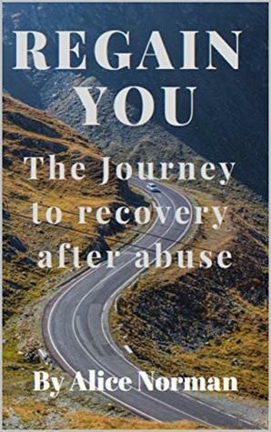 Regain You: The journey to recover after abuse by Alice Norman