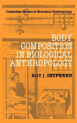 Body Composition in Biological Anthropology by Roy J. Shephard