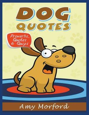 Dog Quotes (Large Print): Proverbs, Quotes & Quips by Amy Morford