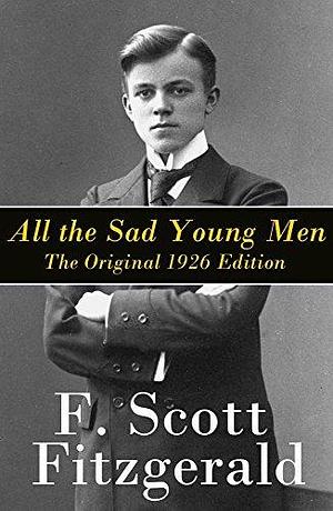 All the Sad Young Men: The Original 1926 Edition: A Follow Up to The Great Gatsby by F. Scott Fitzgerald, F. Scott Fitzgerald