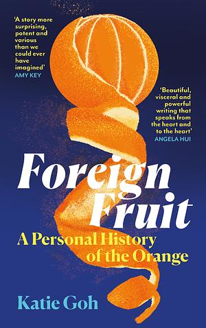 Foreign Fruit: A Personal History of the Orange by Katie Goh