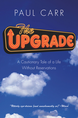 The Upgrade: A Cautionary Tale of a Life Without Reservations by Paul Carr