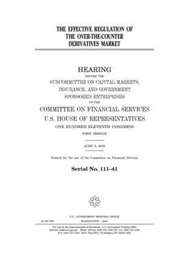 The effective regulation of the over-the-counter derivatives market by Committee on Financial Services (house), United S. Congress, United States House of Representatives