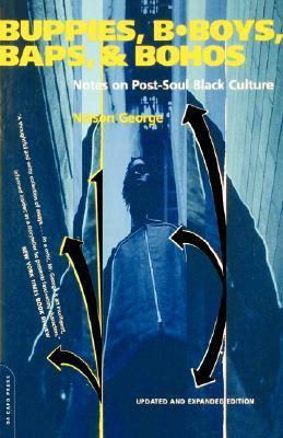 Buppies, B-boys, Baps, And Bohos: Notes On Post-soul Black Culture by Nelson George