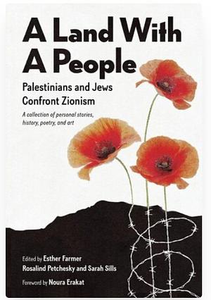 A Land With a People: Palestinians and Jews Confront Zionism by Rosalind Pollack Petchesky, Esther Farmer, Sarah Sills