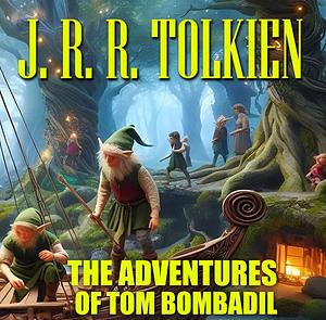 The Adventures of Tom Bombadil by J. R. R. Tolkien by J.R.R. Tolkien