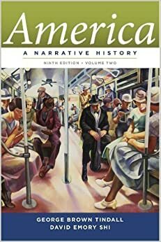 America, A Narrative History Ninth Edition* Volume Two by George Brown Tindall, David Emory Shi