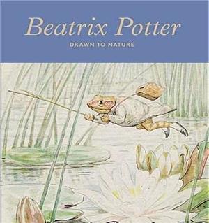 Beatrix Potter: DRAWN TO NATURE by Annemarie Bilclough, Annemarie Bilclough, Richard Fortey, Sara Glenn