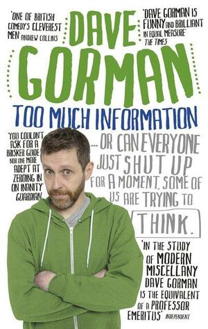 Too Much Information (or Can Everyone Just Shut Up For A Moment, Some Of Us Are Trying To Think) by Dave Gorman