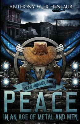 Peace in an Age of Metal and Men: Metal and Men, Book 2 by Anthony W. Eichenlaub