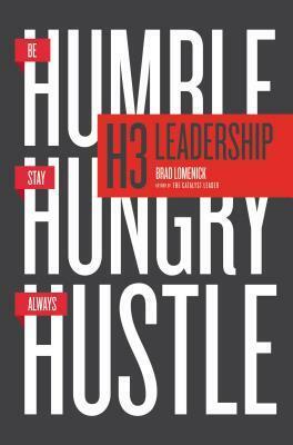 H3 Leadership: Be Humble. Stay Hungry. Always Hustle. by Brad Lomenick, James C. Collins