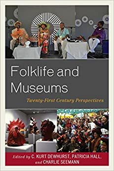 Folklife and Museums: Twenty-First Century Perspectives by Charlie Seemann, C. Kurt Dewhurst, Patricia Hall