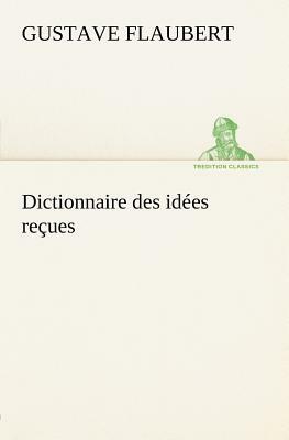 Dictionnaire Des Idées Reçues by Gustave Flaubert