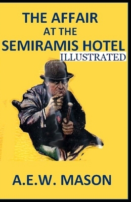 The Affair at the Semiramis Hotel Illustrated by A.E.W. Mason