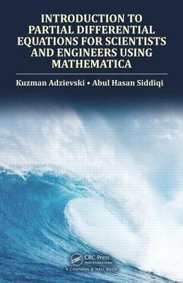 Introduction to Partial Differential Equations for Scientists and Engineers Using Mathematica by Abul Hasan Siddiqi, Kuzman Adzievski