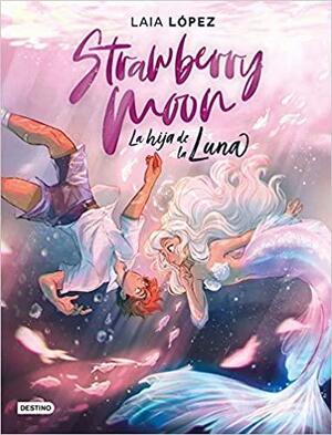Strawberry Moon - La fille de la lune by Laia López, Sandrine Faoro