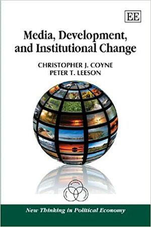 Media, Development, and Institutional Change by Christopher J. Coyne, Peter T. Leeson