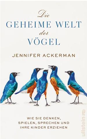 Die geheime Welt der Vögel: Wie sie denken, spielen, sprechen und ihre Kinder erziehen by Jennifer Ackerman