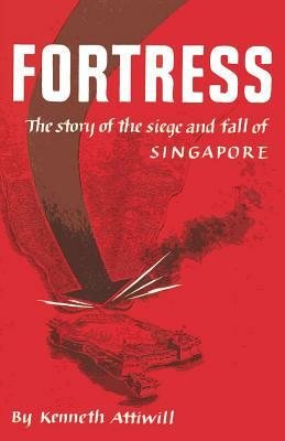 Fortress: The Story of the Siege and Fall of Singapore by Kenneth Attiwill