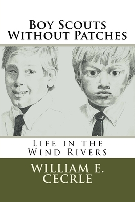 Boy Scouts Without Patches: Life in the Wind Rivers by William Cecrle