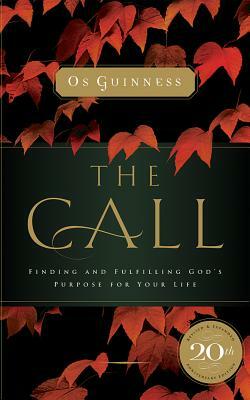 The Call: Finding and Fulfilling the Central Purpose of Your Life by Os Guinness