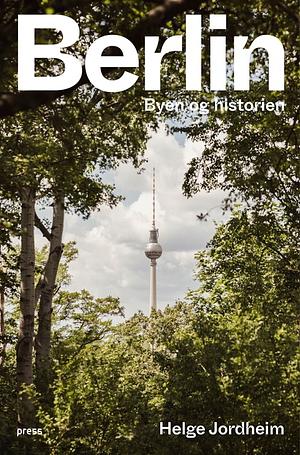 Berlin. Byen og historien  by Helge Jordheim