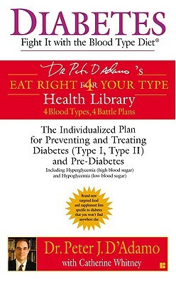 Diabetes: Fight It with the Blood Type Diet: The Individualized Plan for Preventing and Treating Diabetes (Type I, Type II) and Pre-Diabetes by Peter J. D'Adamo, Catherine Whitney