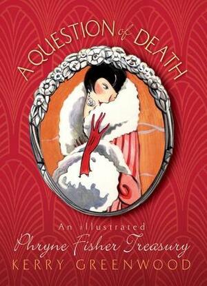 Question of Death: An Illustrated Phryne Fisher Treasury by Kerry Greenwood